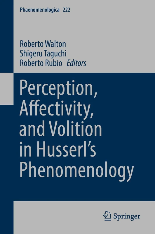 Perception, Affectivity, and Volition in Husserl’s Phenomenology: 222 (Phaenomenologica, 222)