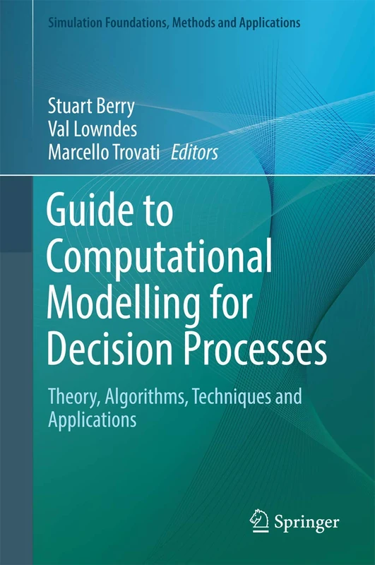 Guide to Computational Modelling for Decision Processes: Theory, Algorithms, Techniques and Applications (Simulation Foundations, Methods and Applications)