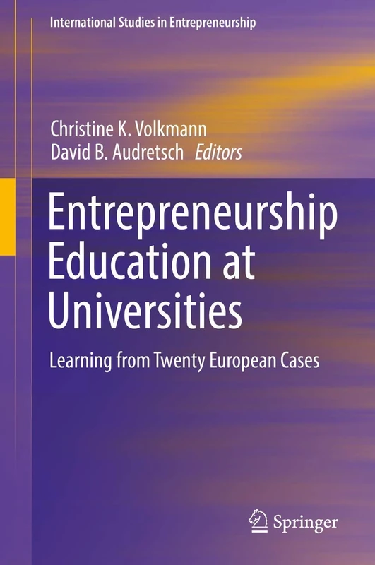 Entrepreneurship Education at Universities: Learning from Twenty European Cases: 37 (International Studies in Entrepreneurship, 37)