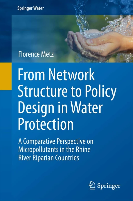 From Network Structure to Policy Design in Water Protection: A Comparative Perspective on Micropollutants in the Rhine River Riparian Countries (Springer Water)
