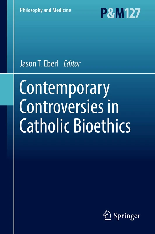 Springer Contemporary Controversies in Catholic Bioethics 127