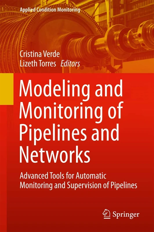 Modeling and Monitoring of Pipelines and Networks: Advanced Tools for Automatic Monitoring and Supervision of Pipelines: 7 (Applied Condition Monitoring, 7)