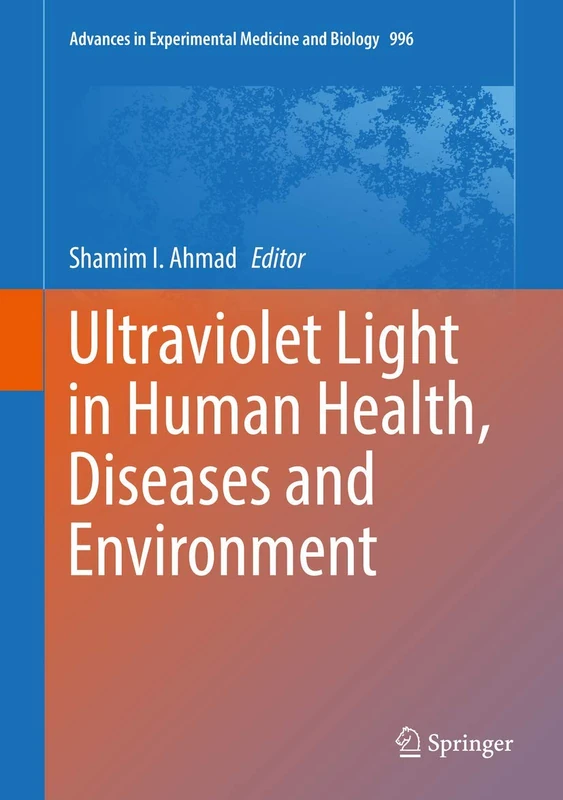 Ultraviolet Light in Human Health, Diseases and Environment: 996 (Advances in Experimental Medicine and Biology, 996)