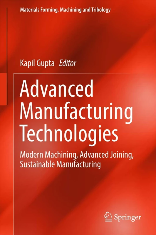 Advanced Manufacturing Technologies: Modern Machining, Advanced Joining, Sustainable Manufacturing (Materials Forming, Machining and Tribology) - Image 1