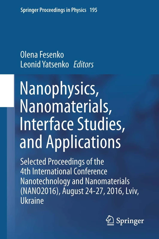 Nanophysics, Nanomaterials, Interface Studies, and Applications: Selected Proceedings of the 4th International Conference Nanotechnology and ... 195 (Springer Proceedings in Physics, 195)