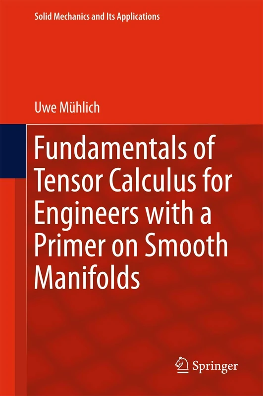 Fundamentals of Tensor Calculus for Engineers with a Primer on Smooth Manifolds: 230 (Solid Mechanics and Its Applications, 230)