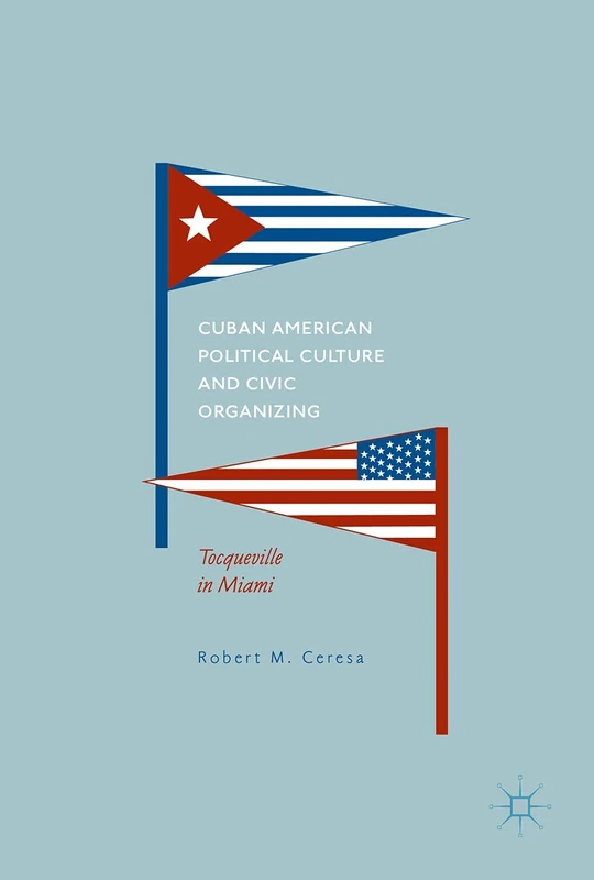 Cuban American Political Culture and Civic Organizing: Tocqueville in Miami