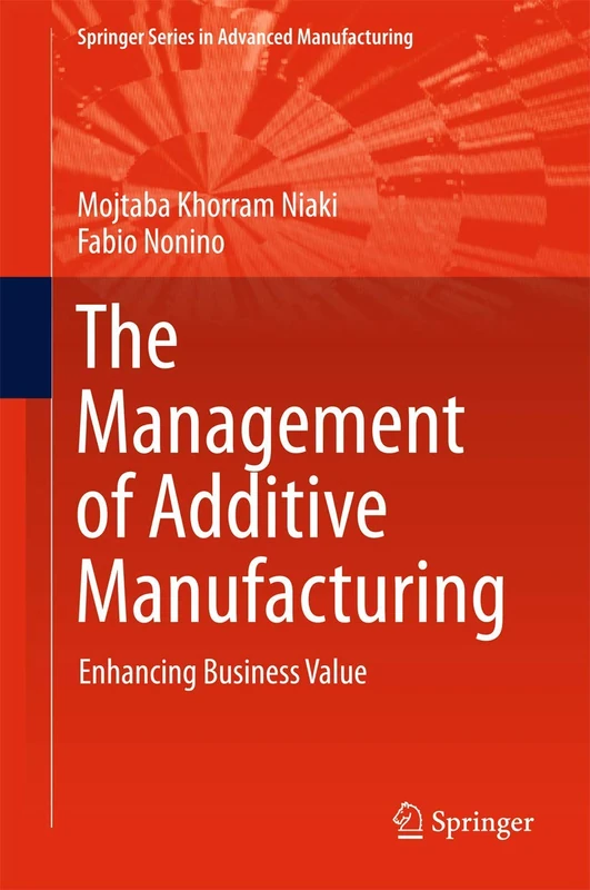 The Management of Additive Manufacturing: Enhancing Business Value (Springer Series in Advanced Manufacturing)