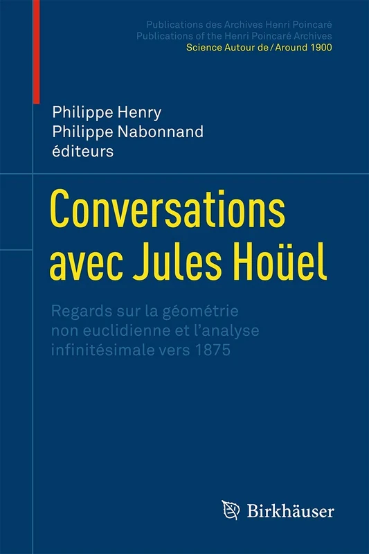 Conversations avec Jules Hoüel: Regards sur la géométrie non euclidienne et l’analyse infinitésimale vers 1875 (Publications des Archives Henri Poincaré Publications of the Henri Poincaré Archives)