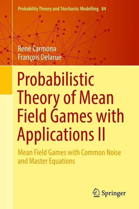 Probabilistic Theory of Mean Field Games with Applications II: Mean Field Games with Common Noise and Master Equations: 84 (Probability Theory and Stochastic Modelling, 84)