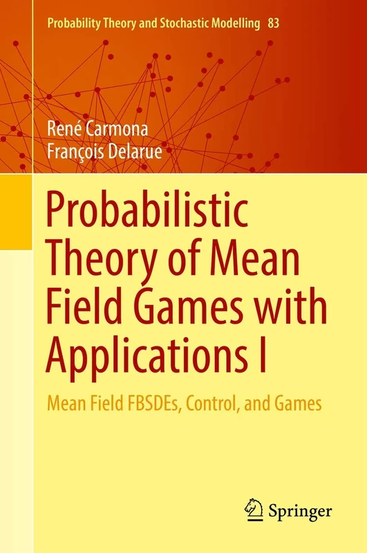 Probabilistic Theory of Mean Field Games with Applications I: Mean Field FBSDEs, Control, and Games: 83 (Probability Theory and Stochastic Modelling, 83)