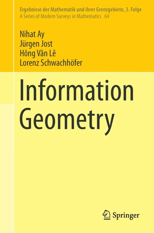 Information Geometry: 64 (Ergebnisse der Mathematik und ihrer Grenzgebiete. 3. Folge / A Series of Modern Surveys in Mathematics, 64)