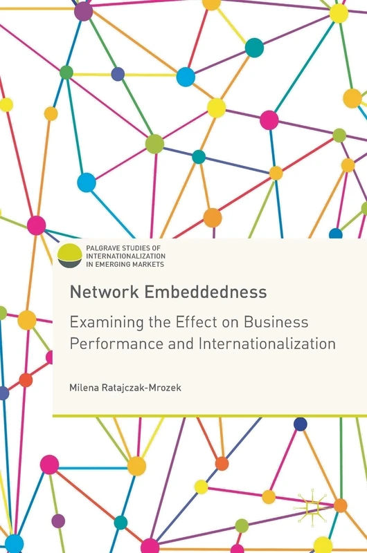 Network Embeddedness: Examining the Effect on Business Performance and Internationalization (Palgrave Studies of Internationalization in Emerging Markets)