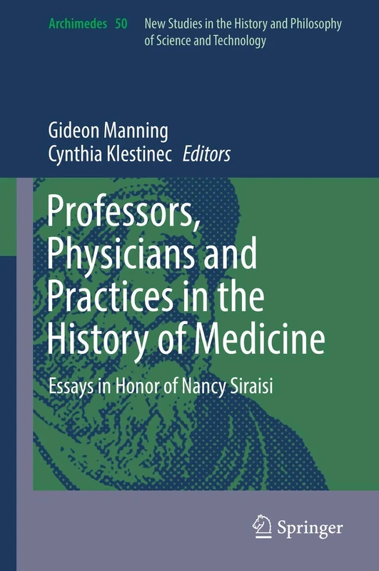 Professors, Physicians and Practices in the History of Medicine: Essays in Honor of Nancy Siraisi: 50 (Archimedes, 50) - Image 1