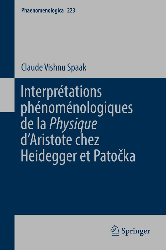 Interprétations phénoménologiques de la 'Physique' d’Aristote chez Heidegger et Patočka: 223 (Phaenomenologica, 223)