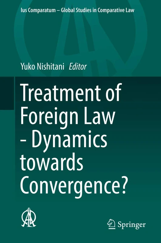 Treatment of Foreign Law - Dynamics towards Convergence?: 26 (Ius Comparatum - Global Studies in Comparative Law, 26)