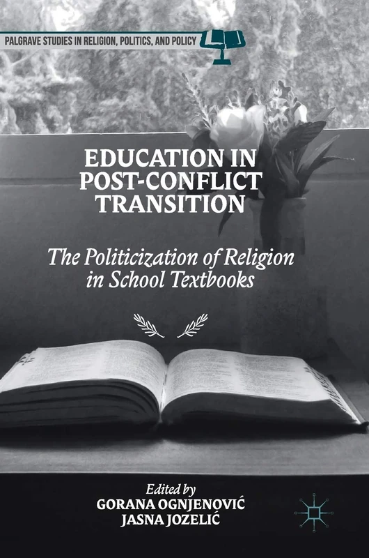 Education in Post-Conflict Transition: The Politicization of Religion in School Textbooks (Palgrave Studies in Religion, Politics, and Policy)