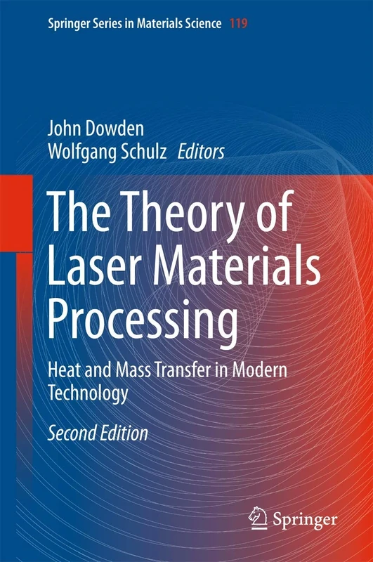 The Theory of Laser Materials Processing: Heat and Mass Transfer in Modern Technology: 119 (Springer Series in Materials Science, 119)