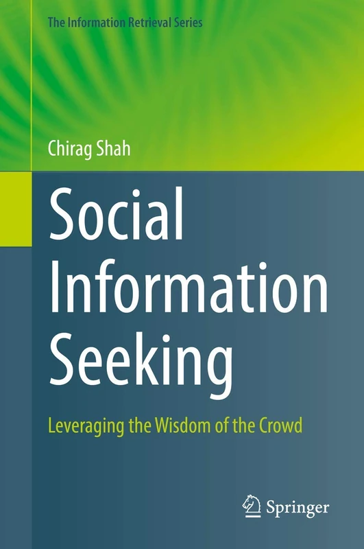 Social Information Seeking: Leveraging the Wisdom of the Crowd: 38 (The Information Retrieval Series, 38)