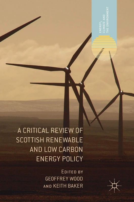 A Critical Review of Scottish Renewable and Low Carbon Energy Policy (Energy, Climate and the Environment)