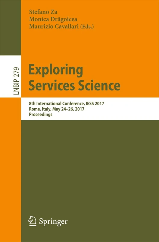Exploring Services Science: 8th International Conference, IESS 2017, Rome, Italy, May 24-26, 2017, Proceedings: 279 (Lecture Notes in Business Information Processing, 279)