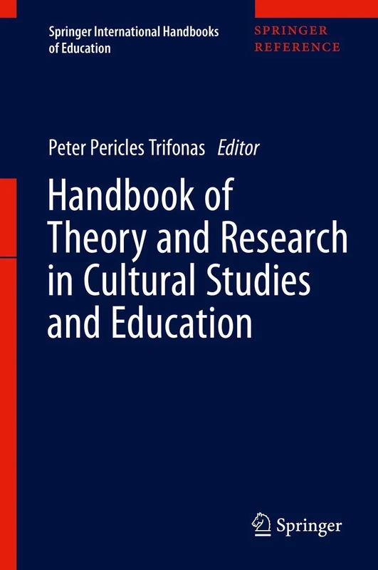 Handbook of Theory and Research in Cultural Studies and Education (Springer International Handbooks of Education)