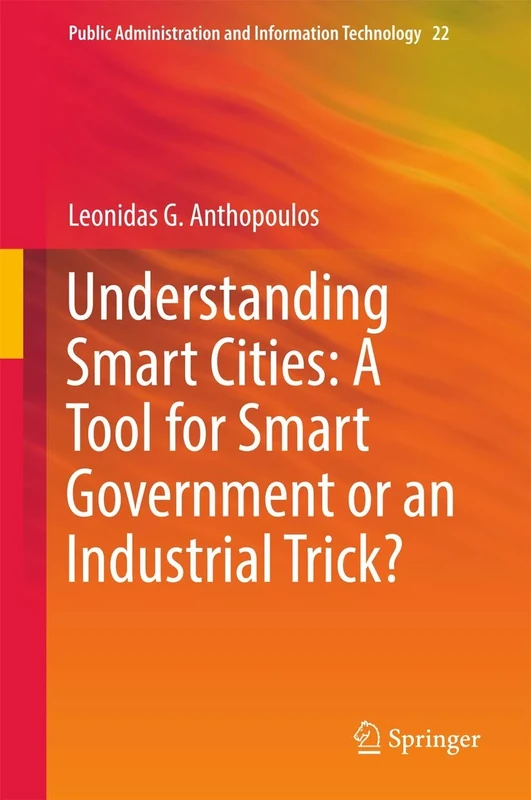 Understanding Smart Cities: A Tool for Smart Government or an Industrial Trick?: 22 (Public Administration and Information Technology, 22)