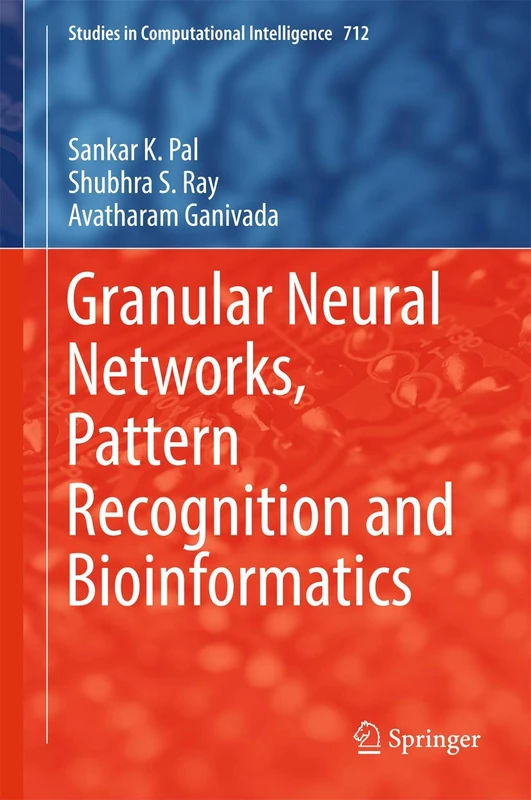 Granular Neural Networks, Pattern Recognition and Bioinformatics: 712 (Studies in Computational Intelligence, 712)