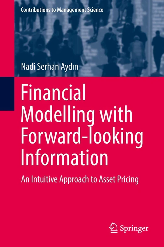 Financial Modelling with Forward-looking Information: An Intuitive Approach to Asset Pricing (Contributions to Management Science)