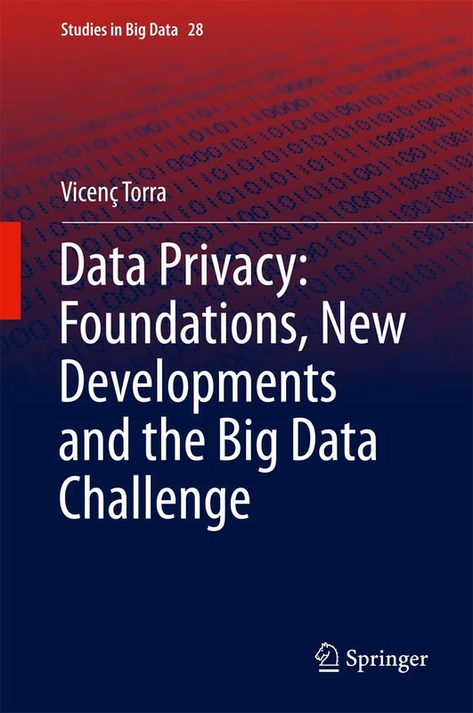 Data Privacy: Foundations, New Developments and the Big Data Challenge: 28 (Studies in Big Data, 28)