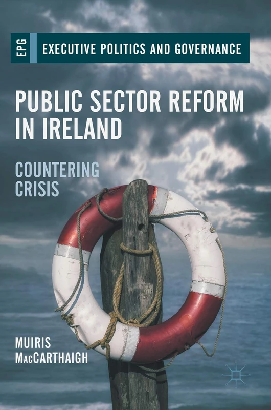 Public Sector Reform in Ireland: Countering Crisis (Executive Politics and Governance)