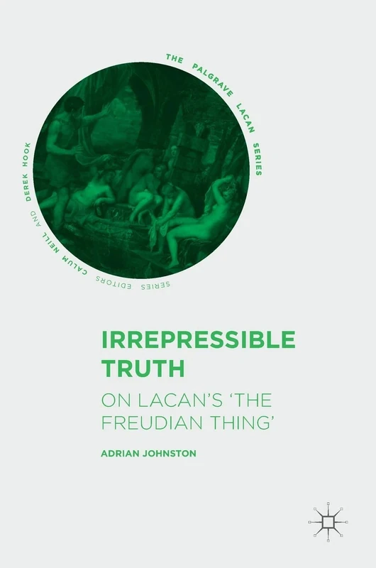 Irrepressible Truth: On Lacan’s ‘The Freudian Thing’ (The Palgrave Lacan Series)