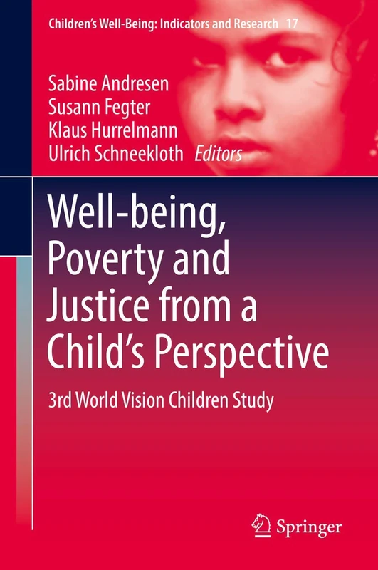 Well-being, Poverty and Justice from a Child’s Perspective: 3rd World Vision Children Study: 17 (Children’s Well-Being: Indicators and Research, 17)