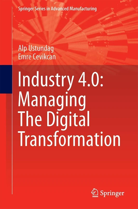 Industry 4.0: Managing The Digital Transformation (Springer Series in Advanced Manufacturing)