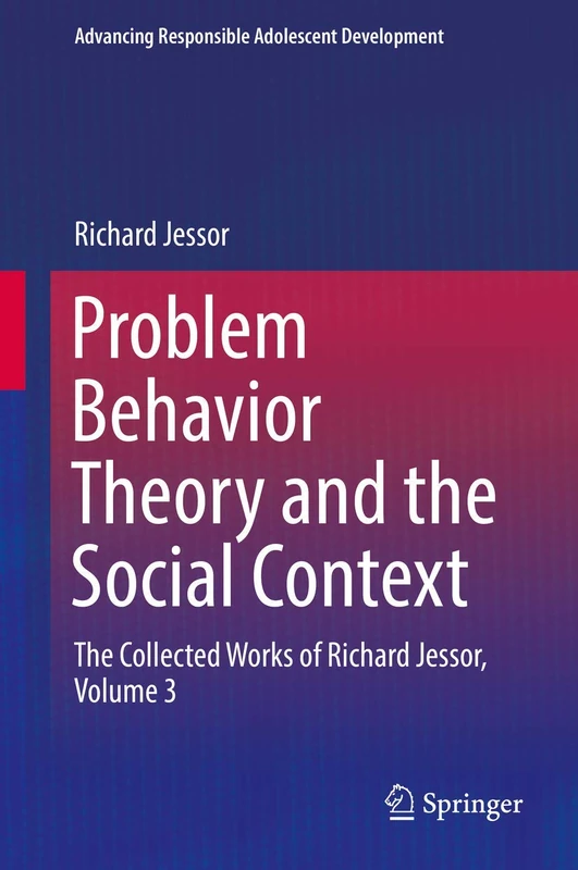 Problem Behavior Theory and the Social Context: The Collected Works of Richard Jessor, Volume 3 (Advancing Responsible Adolescent Development)