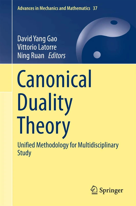 Canonical Duality Theory: Unified Methodology for Multidisciplinary Study: 37 (Advances in Mechanics and Mathematics, 37)
