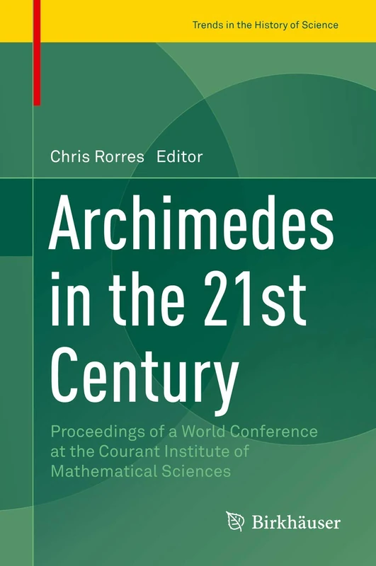 Archimedes in the 21st Century: Proceedings of a World Conference at the Courant Institute of Mathematical Sciences (Trends in the History of Science)