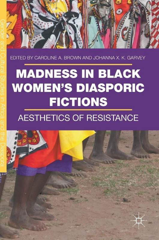 Madness in Black Women’s Diasporic Fictions: Aesthetics of Resistance (Gender and Cultural Studies in Africa and the Diaspora)