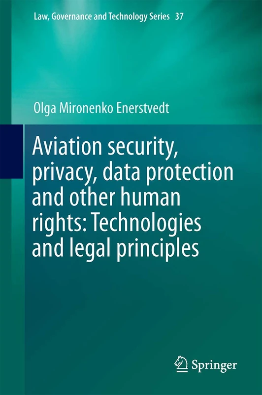 Aviation Security, Privacy, Data Protection and Other Human Rights: Technologies and Legal Principles: 37 (Law, Governance and Technology Series, 37)