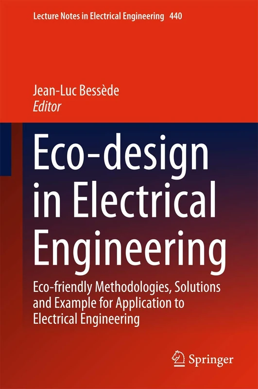 Eco-design in Electrical Engineering: Eco-friendly Methodologies, Solutions and Example for Application to Electrical Engineering: 440 (Lecture Notes in Electrical Engineering, 440)
