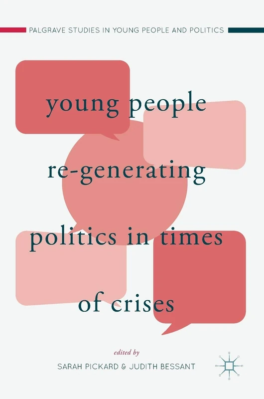 Young People Re-Generating Politics in Times of Crises (Palgrave Studies in Young People and Politics)
