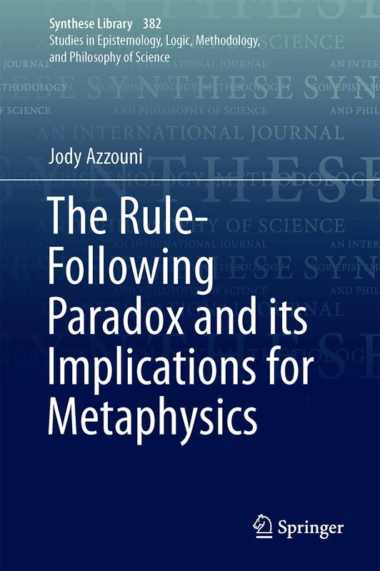The Rule-Following Paradox and its Implications for Metaphysics: 382 (Synthese Library, 382)