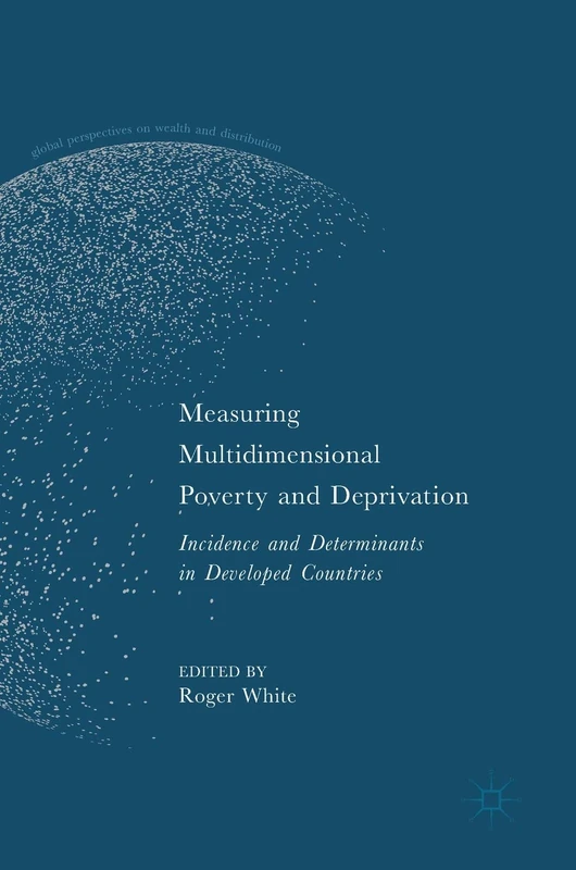 Measuring Multidimensional Poverty and Deprivation: Incidence and Determinants in Developed Countries (Global Perspectives on Wealth and Distribution)