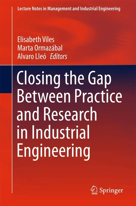 Closing the Gap Between Practice and Research in Industrial Engineering (Lecture Notes in Management and Industrial Engineering)