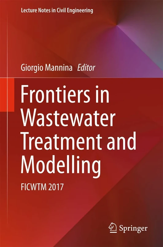 Frontiers in Wastewater Treatment and Modelling: FICWTM 2017: 4 (Lecture Notes in Civil Engineering, 4)
