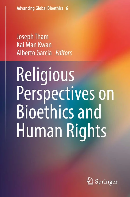 Religious Perspectives on Bioethics and Human Rights: 6 (Advancing Global Bioethics, 6)