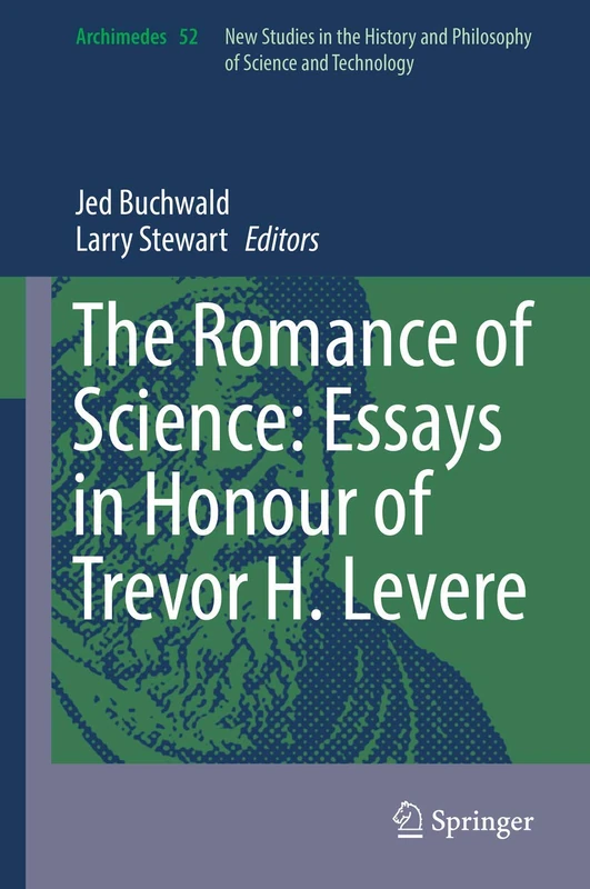The Romance of Science: Essays in Honour of Trevor H. Levere: 52 (Archimedes, 52)