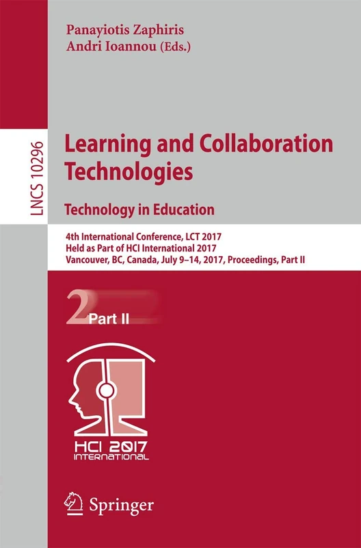 Learning and Collaboration Technologies. Technology in Education: 4th International Conference, LCT 2017, Held as Part of HCI International 2017, ... (Lecture Notes in Computer Science, 10296)