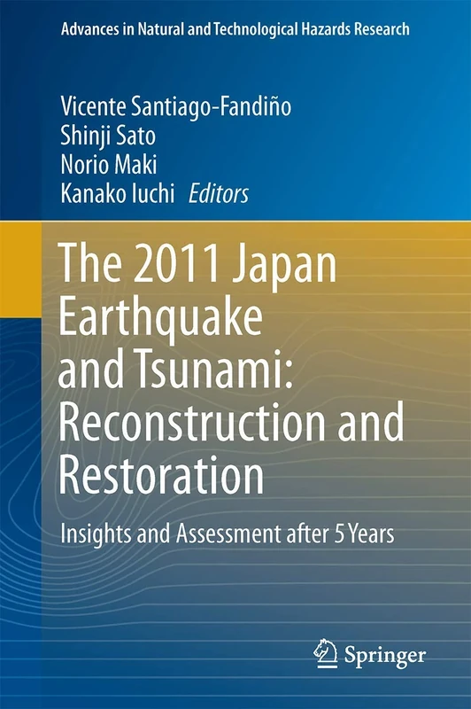 The 2011 Japan Earthquake and Tsunami: Reconstruction and Restoration: Insights and Assessment after 5 Years: 47 (Advances in Natural and Technological Hazards Research, 47)