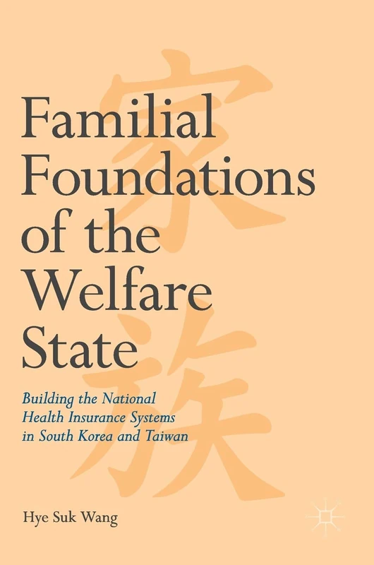 Familial Foundations of the Welfare State: Building the National Health Insurance Systems in South Korea and Taiwan